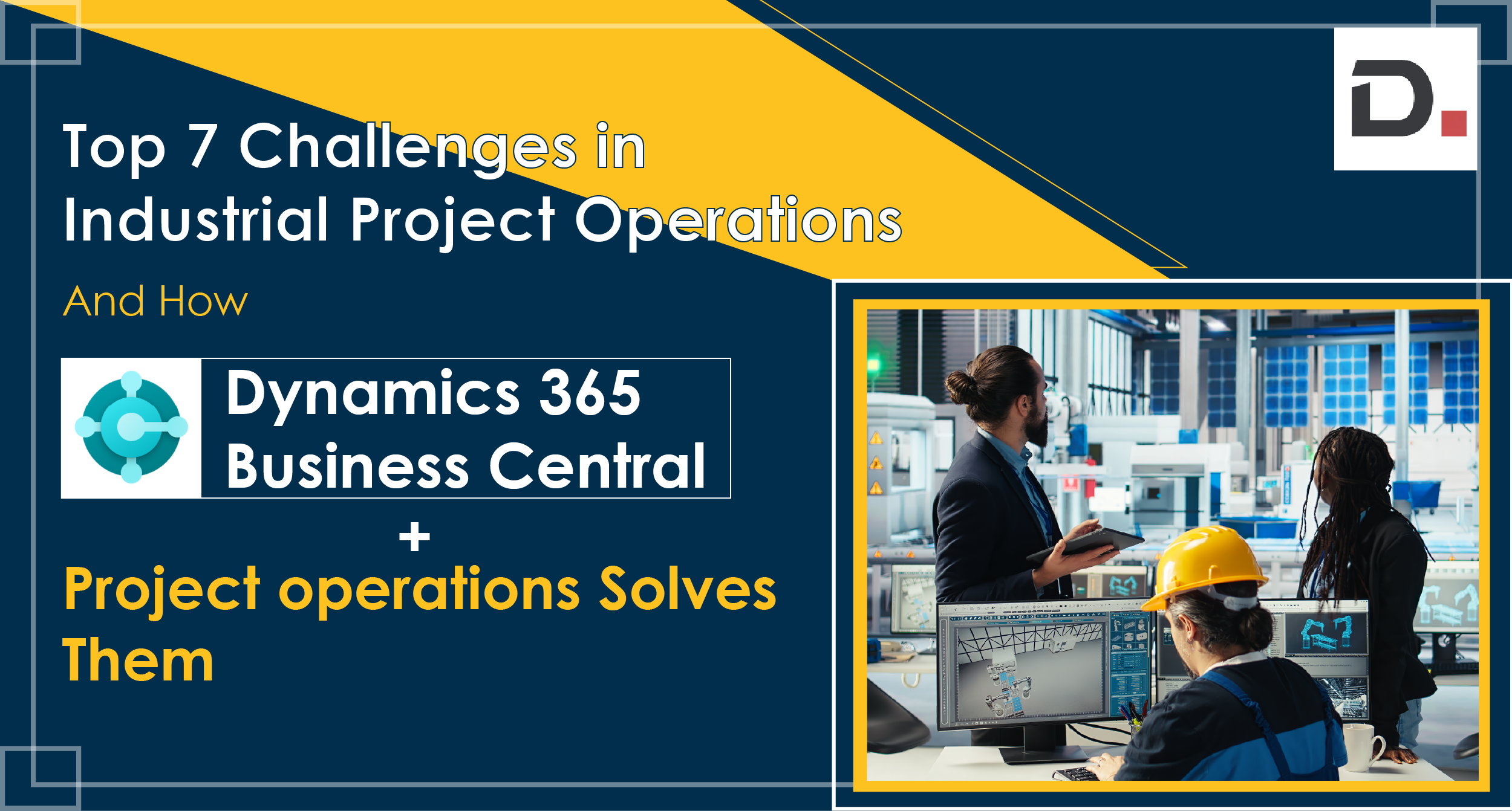 Top 7 Challenges in Industrial Project Operations & How Dynamics 365 Solves Them